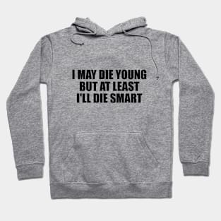 I may die young, but at least I'll die smart Hoodie